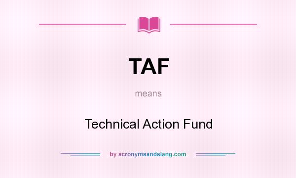 What does TAF mean? It stands for Technical Action Fund