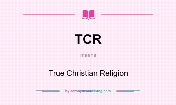 What does TCR mean? It stands for True Christian Religion