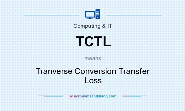 What does TCTL mean? It stands for Tranverse Conversion Transfer Loss