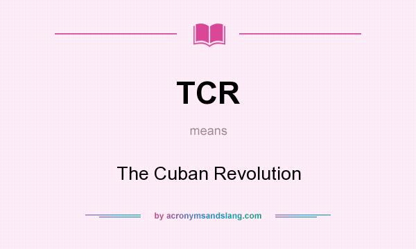 What does TCR mean? It stands for The Cuban Revolution