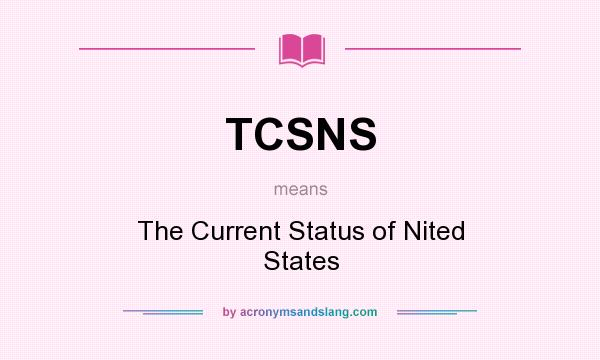 What does TCSNS mean? It stands for The Current Status of Nited States