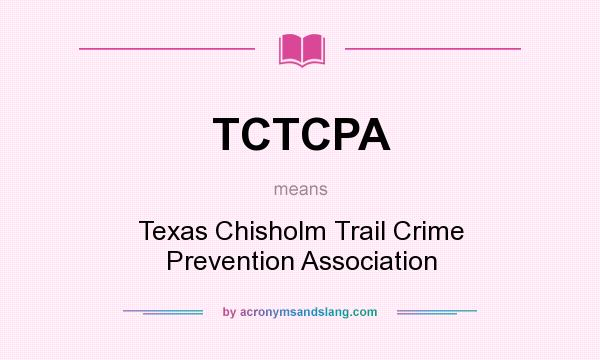 What does TCTCPA mean? It stands for Texas Chisholm Trail Crime Prevention Association