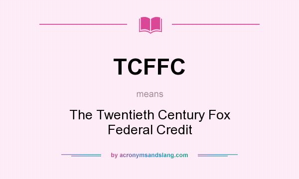 What does TCFFC mean? It stands for The Twentieth Century Fox Federal Credit