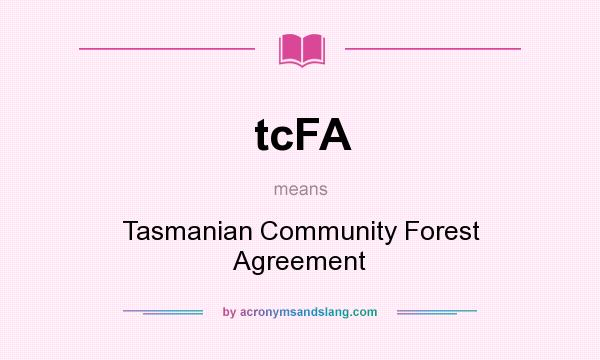 What does tcFA mean? It stands for Tasmanian Community Forest Agreement
