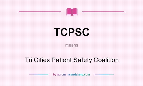 What does TCPSC mean? It stands for Tri Cities Patient Safety Coalition