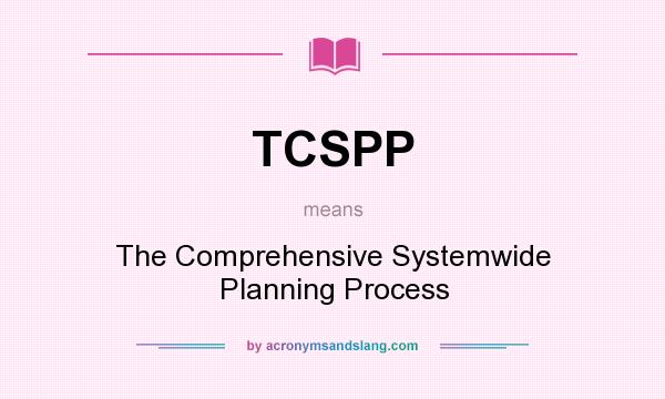 What does TCSPP mean? It stands for The Comprehensive Systemwide Planning Process