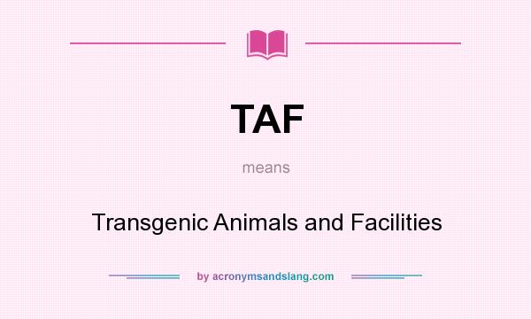 What does TAF mean? It stands for Transgenic Animals and Facilities