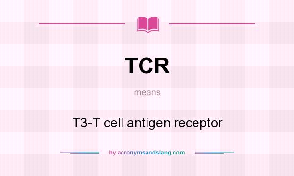 What does TCR mean? It stands for T3-T cell antigen receptor