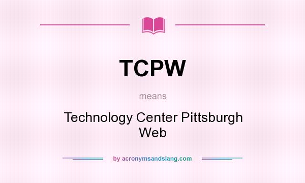 What does TCPW mean? It stands for Technology Center Pittsburgh Web