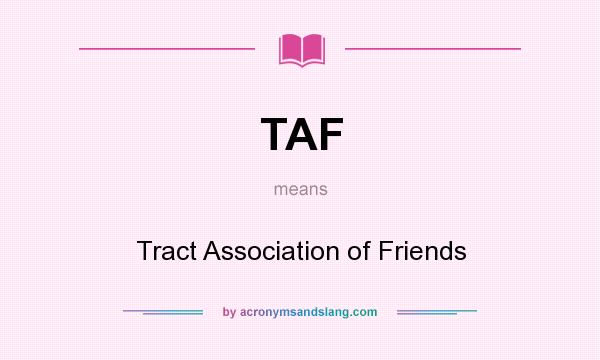 What does TAF mean? It stands for Tract Association of Friends