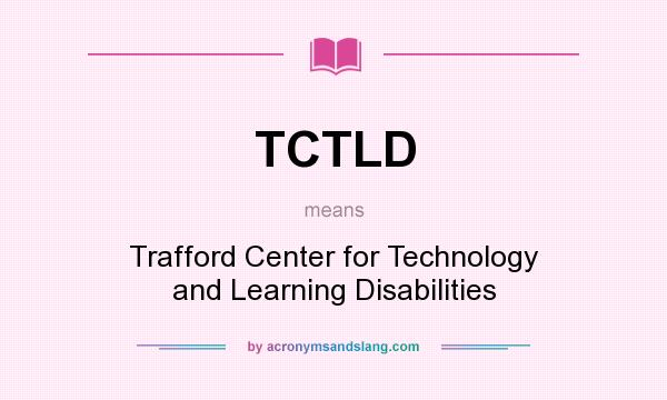 What does TCTLD mean? It stands for Trafford Center for Technology and Learning Disabilities