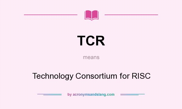 What does TCR mean? It stands for Technology Consortium for RISC