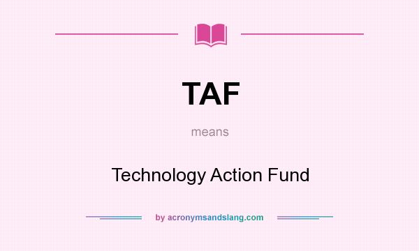 What does TAF mean? It stands for Technology Action Fund