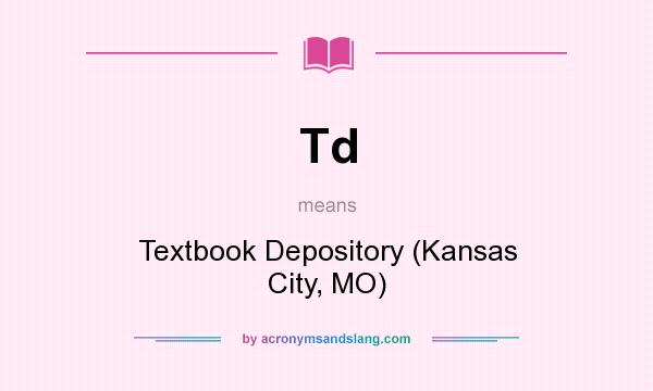 What does Td mean? It stands for Textbook Depository (Kansas City, MO)