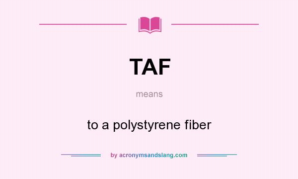 What does TAF mean? It stands for to a polystyrene fiber