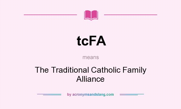 What does tcFA mean? It stands for The Traditional Catholic Family Alliance