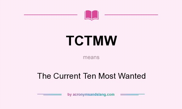 What does TCTMW mean? It stands for The Current Ten Most Wanted