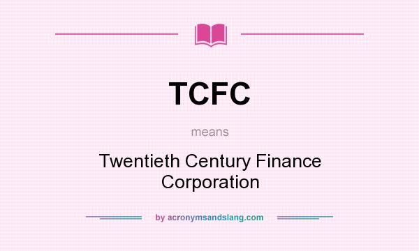What does TCFC mean? It stands for Twentieth Century Finance Corporation