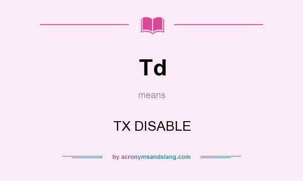 What does Td mean? It stands for TX DISABLE