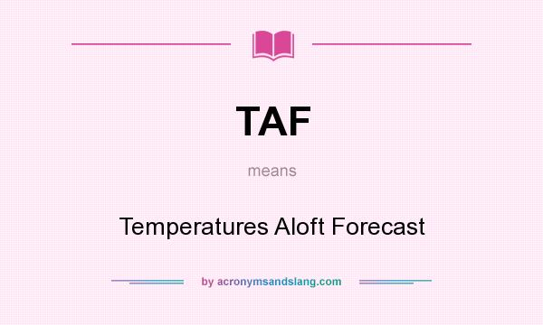 What does TAF mean? It stands for Temperatures Aloft Forecast
