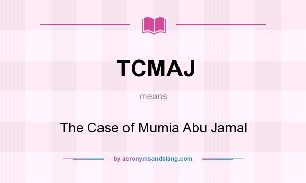 What does TCMAJ mean? It stands for The Case of Mumia Abu Jamal