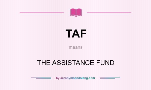 What does TAF mean? It stands for THE ASSISTANCE FUND