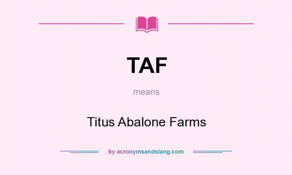 What does TAF mean? It stands for Titus Abalone Farms
