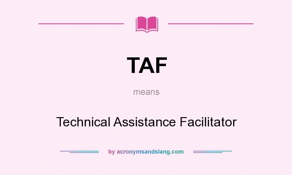 What does TAF mean? It stands for Technical Assistance Facilitator
