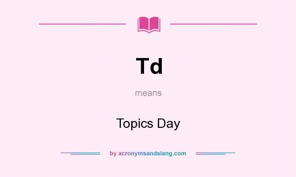 What does Td mean? It stands for Topics Day