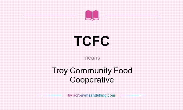 What does TCFC mean? It stands for Troy Community Food Cooperative