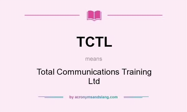 What does TCTL mean? It stands for Total Communications Training Ltd