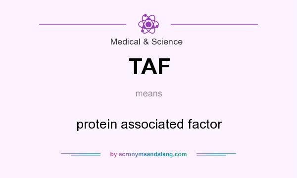 What does TAF mean? It stands for protein associated factor