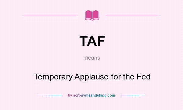 What does TAF mean? It stands for Temporary Applause for the Fed