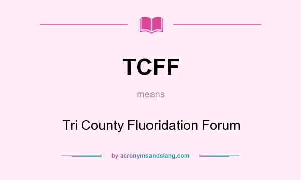 What does TCFF mean? It stands for Tri County Fluoridation Forum