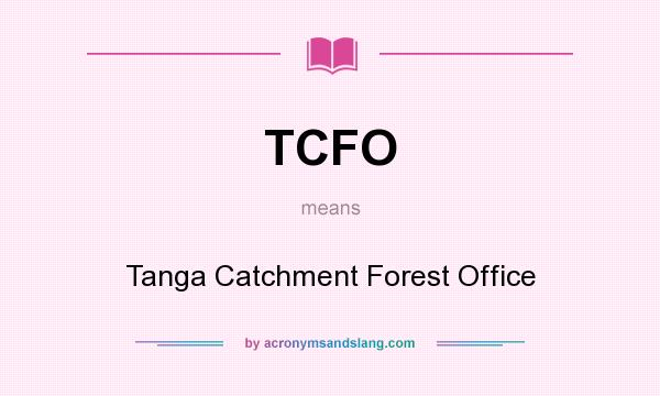 What does TCFO mean? It stands for Tanga Catchment Forest Office
