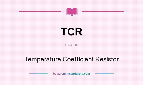 What does TCR mean? It stands for Temperature Coefficient Resistor
