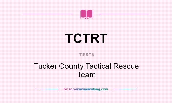 What does TCTRT mean? It stands for Tucker County Tactical Rescue Team