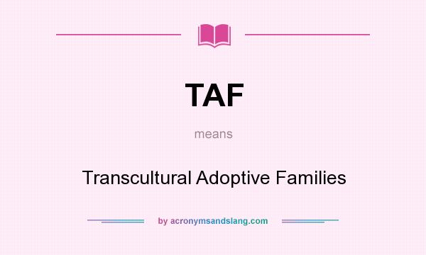 What does TAF mean? It stands for Transcultural Adoptive Families