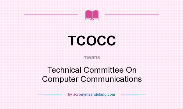 What does TCOCC mean? It stands for Technical Committee On Computer Communications