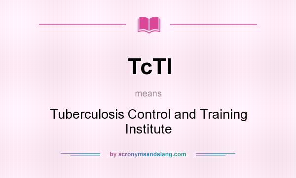 What does TcTI mean? It stands for Tuberculosis Control and Training Institute