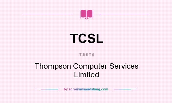 What does TCSL mean? It stands for Thompson Computer Services Limited