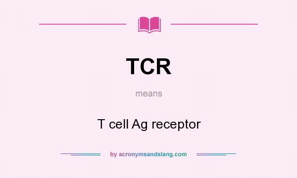 What does TCR mean? It stands for T cell Ag receptor