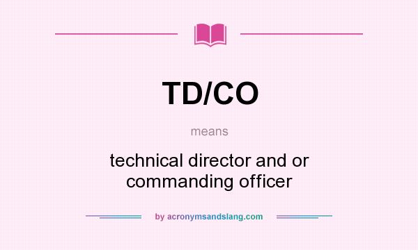 What does TD/CO mean? It stands for technical director and or commanding officer