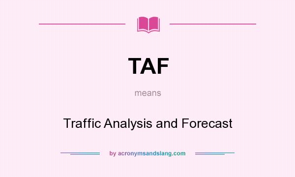 What does TAF mean? It stands for Traffic Analysis and Forecast