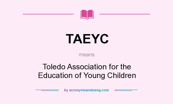 What does TAEYC mean? It stands for Toledo Association for the Education of Young Children