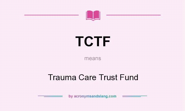 What does TCTF mean? It stands for Trauma Care Trust Fund