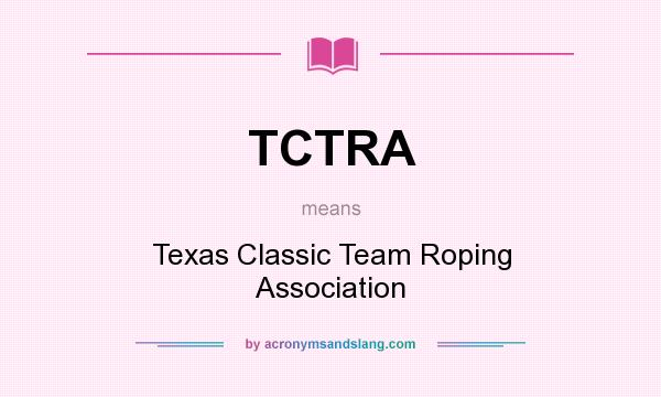 What does TCTRA mean? It stands for Texas Classic Team Roping Association