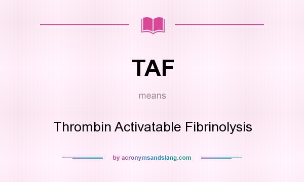What does TAF mean? It stands for Thrombin Activatable Fibrinolysis