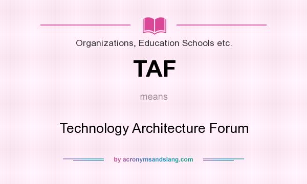 What does TAF mean? It stands for Technology Architecture Forum