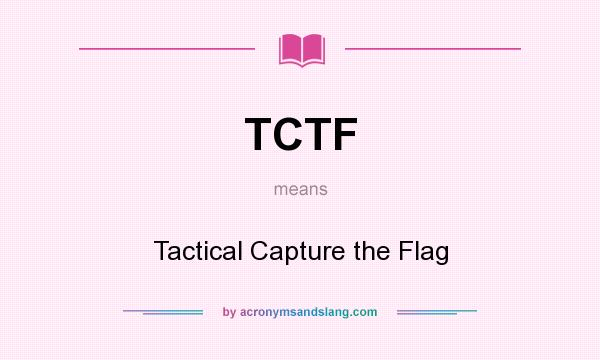What does TCTF mean? It stands for Tactical Capture the Flag